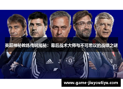 英超神秘教练传说揭秘：幕后战术大师与不可思议的战绩之谜